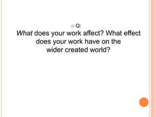 Q: What does your work affect?Some of the answers we had were:“This question is very hard to answer”“We use social structures to affect the created order”