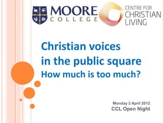 Christian voices
in the public square
How much is too much?

               Monday 2 April 2012
              CCL Open Night
 