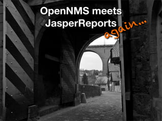 OpenNMS meets
 JasperReports in...
             ga
            a
 