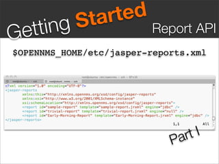 S ta rt ed
G ett ing                Report API
$OPENNMS_HOME/etc/jasper-reports.xml




                             P ar tI
 