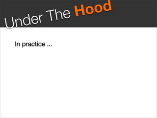 he Ho od
U   n de rT
In practice ...
 