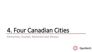 4. Four Canadian Cities
Edmonton, Guelph, Montréal and Ottawa
 