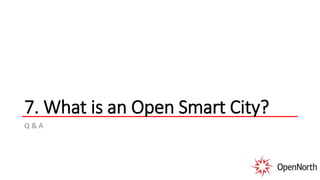 7. What is an Open Smart City?
Q & A
 