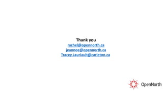 Thank you
rachel@opennorth.ca
jeannoe@opennorth.ca
Tracey.Lauriault@carleton.ca
 