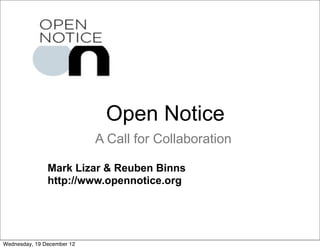 Open Notice
                            A Call for Collaboration

               Mark Lizar & Reuben Binns
               http://www.opennotice.org




Wednesday, 19 December 12
 