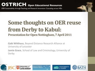 Some thoughts on OER reuse from Derby to Kabul: Presentation for Open Nottingham, 7 April 2011  Gabi Witthaus, Beyond Distance Research Alliance at University of Leicester Jamie Grace, School of Law and Criminology, University of Derby 