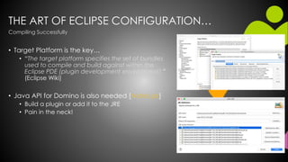 THE ART OF ECLIPSE CONFIGURATION…
• Target Platform is the key…
• “The target platform specifies the set of bundles
used t...