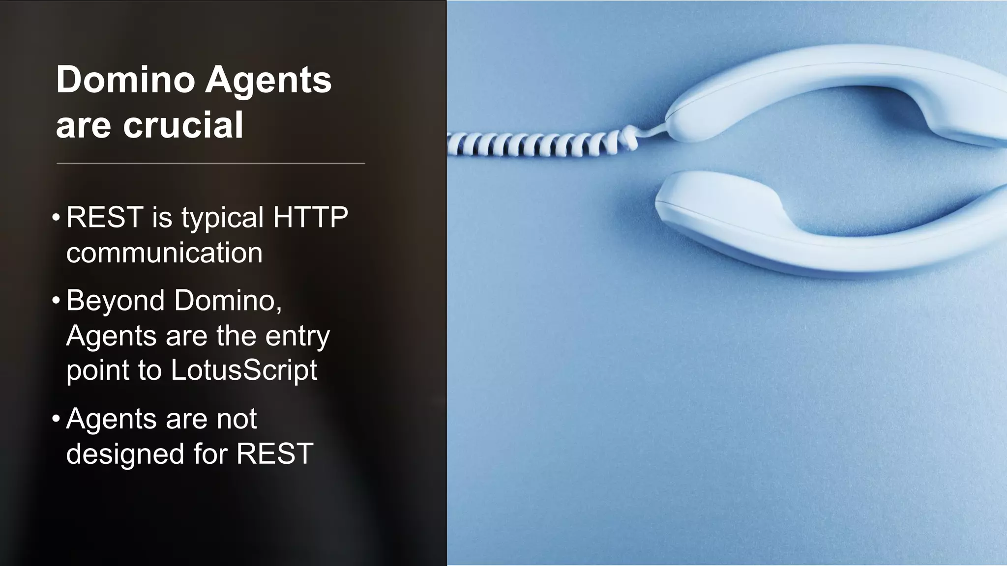 Copyright © 2020 HCL Technologies Limited | www.hcltechsw.com 11
• REST is typical HTTP
communication
• Beyond Domino,
Agents are the entry
point to LotusScript
• Agents are not
designed for REST
Domino Agents
are crucial
 
