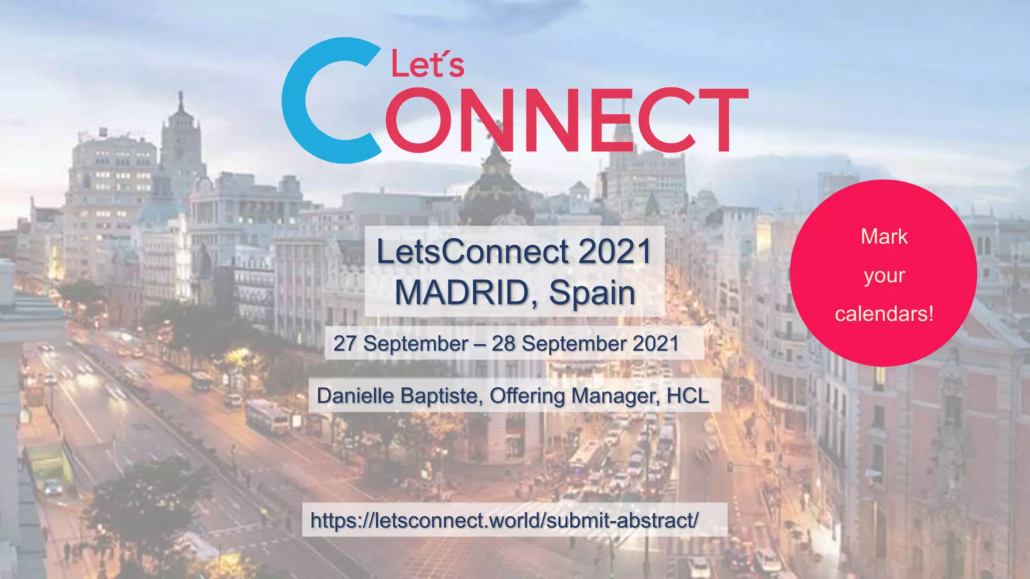 LetsConnect 2021
MADRID, Spain
Danielle Baptiste, Offering Manager, HCL
27 September – 28 September 2021
Mark
your
calendars!
https://letsconnect.world/submit-abstract/
 
