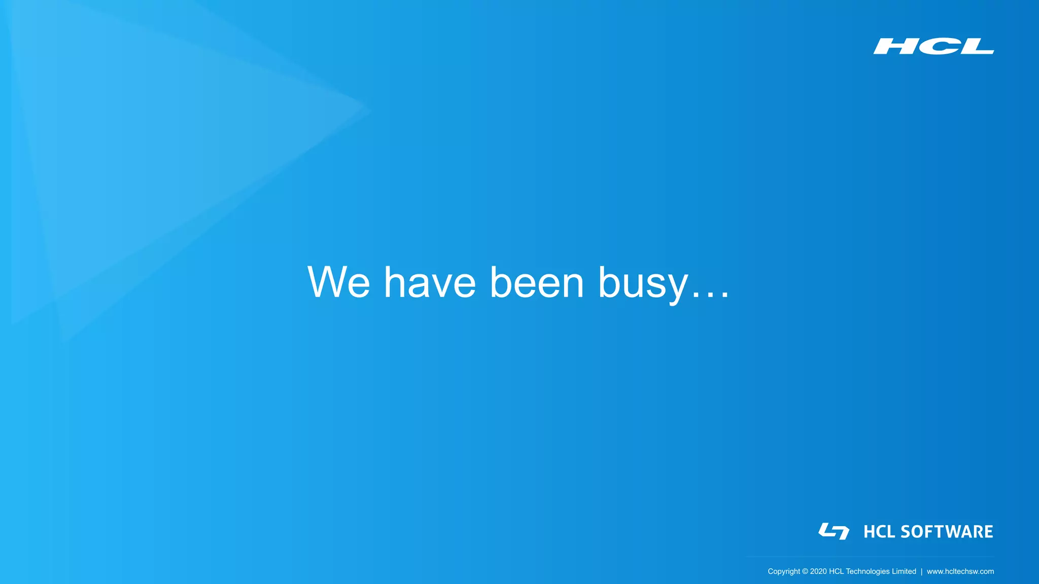 Copyright © 2020 HCL Technologies Limited | www.hcltechsw.com
We have been busy…
 