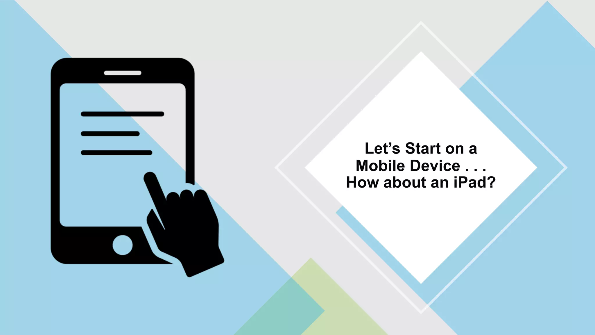 Let’s Start on a
Mobile Device . . .
How about an iPad?
 