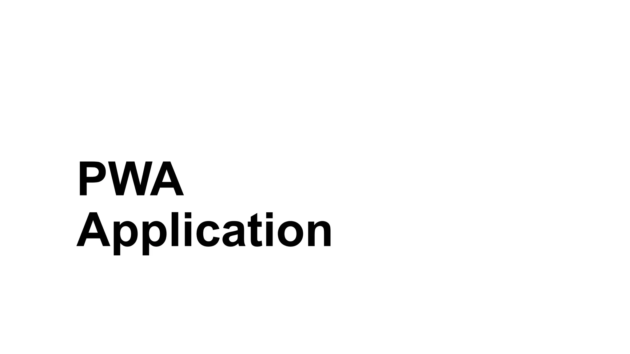 PWA
Application
 