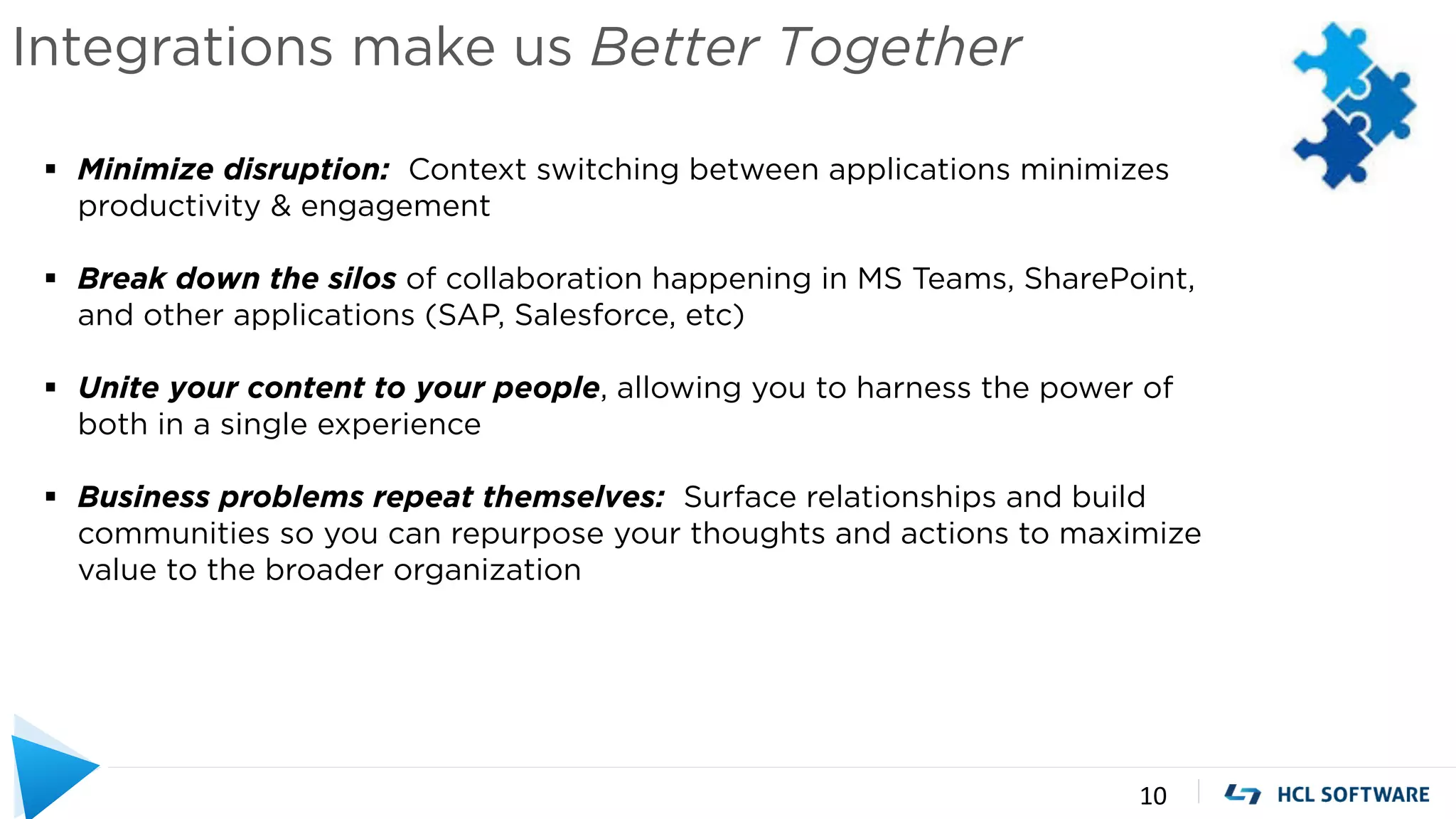 Integrations make us Better Together
10
§ Minimize disruption: Context switching between applications minimizes
productivity & engagement
§ Break down the silos of collaboration happening in MS Teams, SharePoint,
and other applications (SAP, Salesforce, etc)
§ Unite your content to your people, allowing you to harness the power of
both in a single experience
§ Business problems repeat themselves: Surface relationships and build
communities so you can repurpose your thoughts and actions to maximize
value to the broader organization
 