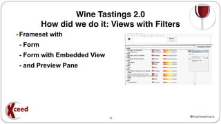 @theoheselmans
Wine Tastings 2.0
How did we do it: Views with Filters
▪Frameset with
- Form
- Form with Embedded View
- and Preview Pane
18
 
