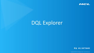 Copyright © 2019 HCL Technologies Limited | www.hcltechsw.com
DQL Explorer
 
