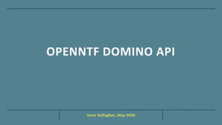 Jesse Gallagher, May 2020
OPENNTF DOMINO API
 