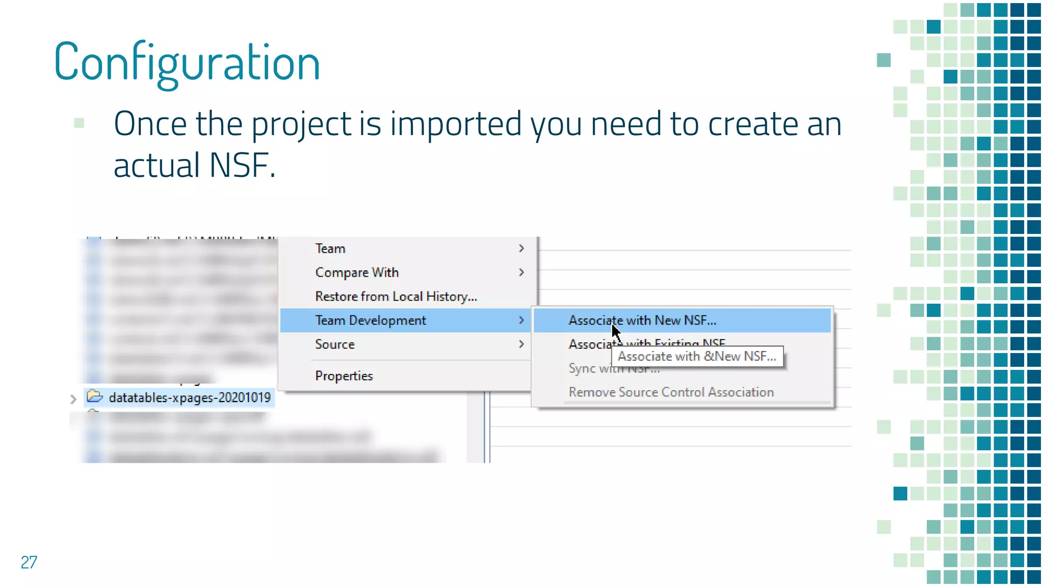 Configuration
27
▪ Once the project is imported you need to create an
actual NSF.
 