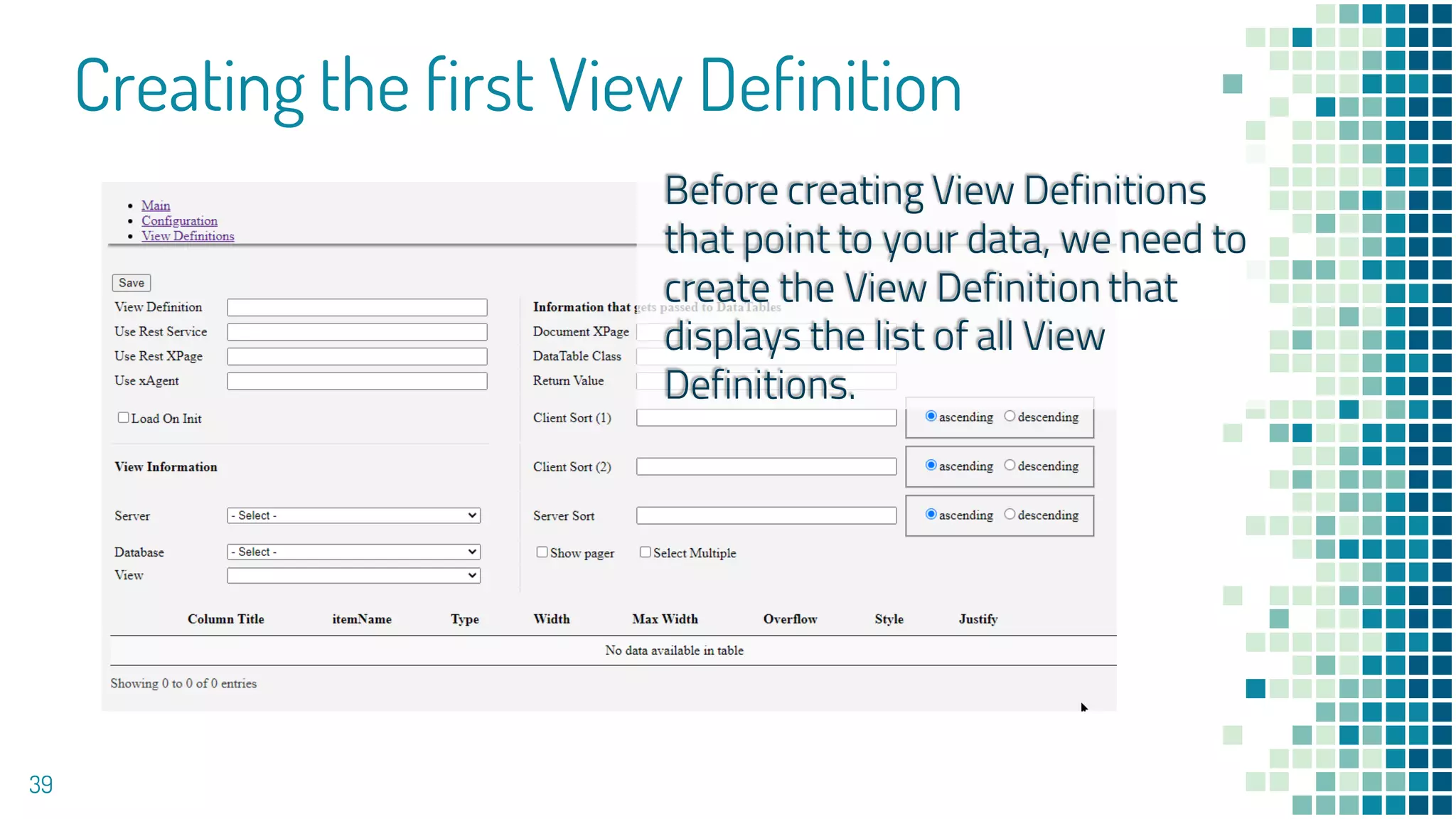 Creating the first View Definition
39
Before creating View Definitions
that point to your data, we need to
create the View Definition that
displays the list of all View
Definitions.
 