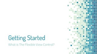 Getting Started
What is The Flexible View Control?
 