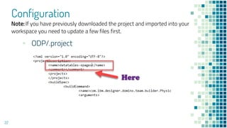 Configuration
22
▪ ODP/.project
Note: If you have previously downloaded the project and imported into your
workspace you need to update a few files first.
 