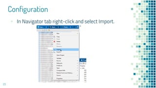 Configuration
23
▪ In Navigator tab right-click and select Import.
 