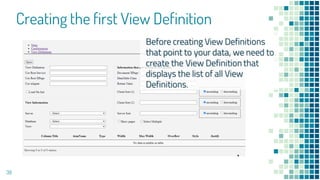 Creating the first View Definition
39
Before creating View Definitions
that point to your data, we need to
create the View Definition that
displays the list of all View
Definitions.
 