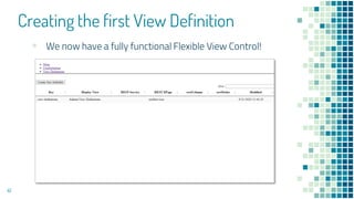 Creating the first View Definition
41
▪ We now have a fully functional Flexible View Control!
 