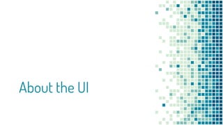 About the UI
 