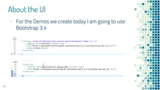 About the UI
44
▪ For the Demos we create today I am going to use
Bootstrap 3.4
 