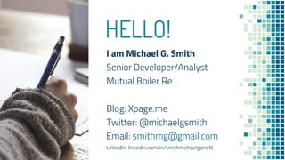 HELLO!
I am Michael G. Smith
Senior Developer/Analyst
Mutual Boiler Re
Blog: Xpage.me
Twitter: @michaelgsmith
Email: smithmg@gmail.com
LinkedIn: linkedin.com/in/smithmichaelgarrett
2
 