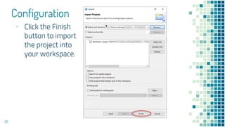 Configuration
26
▪ Click the Finish
button to import
the project into
your workspace.
 