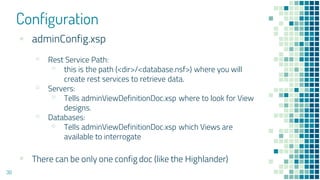 Configuration
30
▪ adminConfig.xsp
▫ Rest Service Path:
▫ this is the path (<dir>/<database.nsf>) where you will
create re...