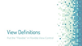 View Definitions
Put the “Flexible” in Flexible View Control
 