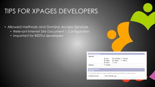 TIPS FOR XPAGES DEVELOPERS
• Allowed methods and Domino Access Services
• Relevant Internet Site Document  Configuration
• Important for RESTful developers
 