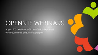 OPENNTF WEBINARS
August 2021 Webinar – Git and GitHub Explained
With Paul Withers and Jesse Gallagher
 