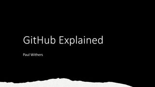 GitHub Explained
Paul Withers
 