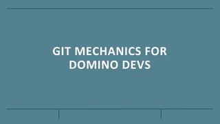 GIT MECHANICS FOR
DOMINO DEVS
 