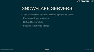 SNOWFLAKE SERVERS
Special tweaks or versions needed for proper function
Exception of your standards
Dif cult to reproduce
...