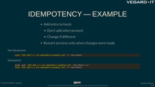 IDEMPOTENCY — EXAMPLE
Add entry to hosts
Don’t add when present
Change if different
Restart services only when changes wer...