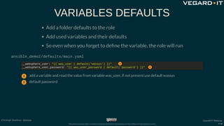 VARIABLES DEFAULTS
Add a folder defaults to the role
Add used variables and their defaults
So even when you forget to de n...