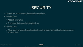 SECURITY
How do we store passwords or deployment keys
Ansible Vault
AES265 encrypted
Encrypted during ansible-playbook run...