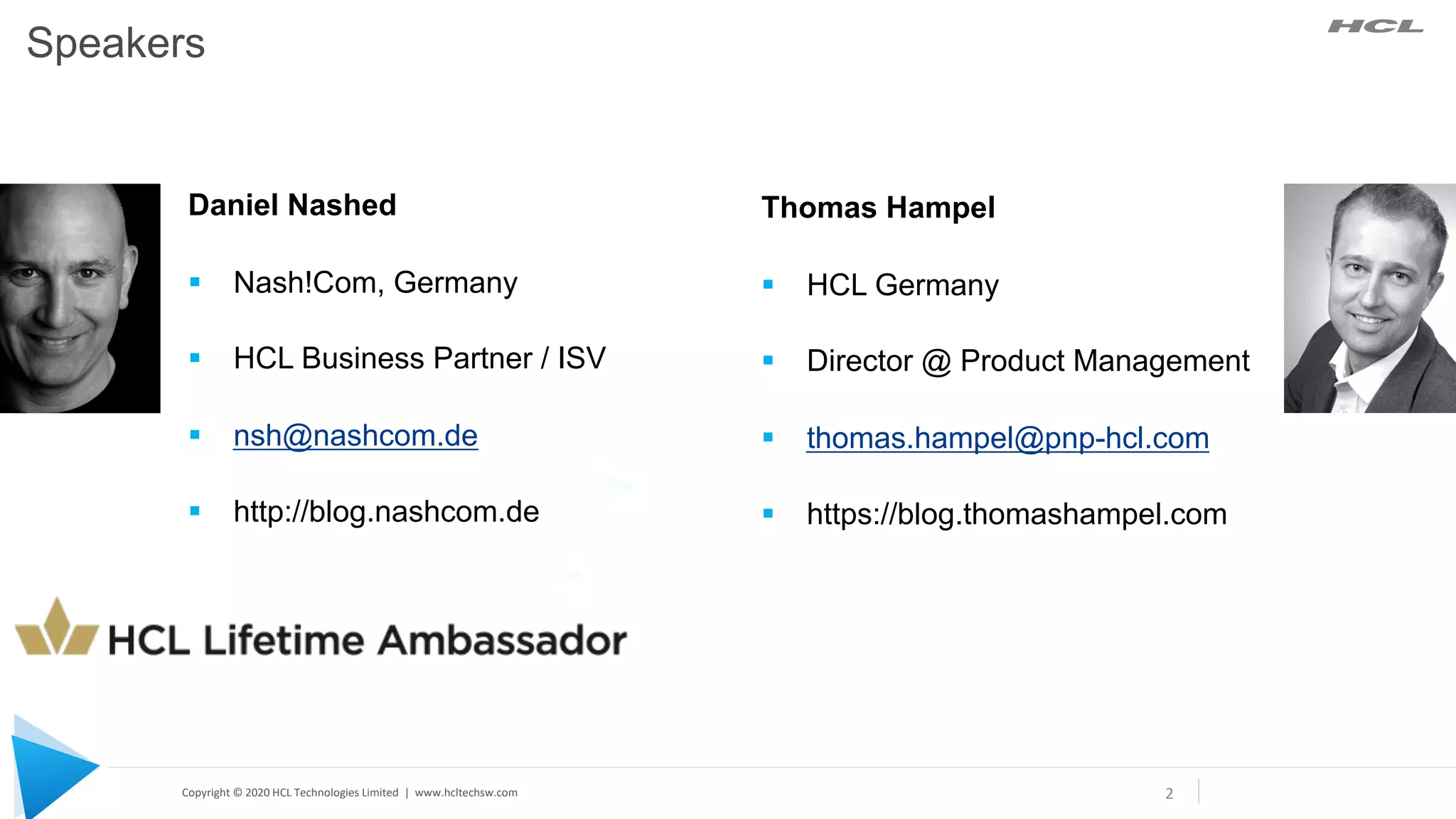 Copyright © 2020 HCL Technologies Limited | www.hcltechsw.com 2
Daniel Nashed
§ Nash!Com, Germany
§ HCL Business Partner / ISV
§ nsh@nashcom.de
§ http://blog.nashcom.de
Thomas Hampel
§ HCL Germany
§ Director @ Product Management
§ thomas.hampel@pnp-hcl.com
§ https://blog.thomashampel.com
Speakers
 