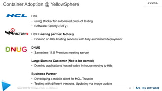 Copyright © 2020 HCL Technologies Limited | www.hcltechsw.com
Container Adoption @ YellowSphere
24
HCL
• using Docker for ...