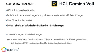 Build & Run HCL Volt
 HCL Volt is based on Domino
 So let's build an add-on image on top of an existing Domino V12 Beta ...