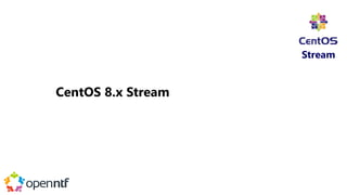 CentOS 8.x Stream
Stream
 