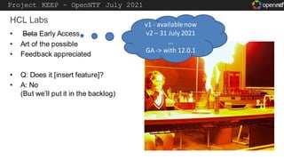 Project KEEP – OpenNTF July 2021
• Beta Early Access
• Art of the possible
• Feedback appreciated
• Q: Does it [insert fea...