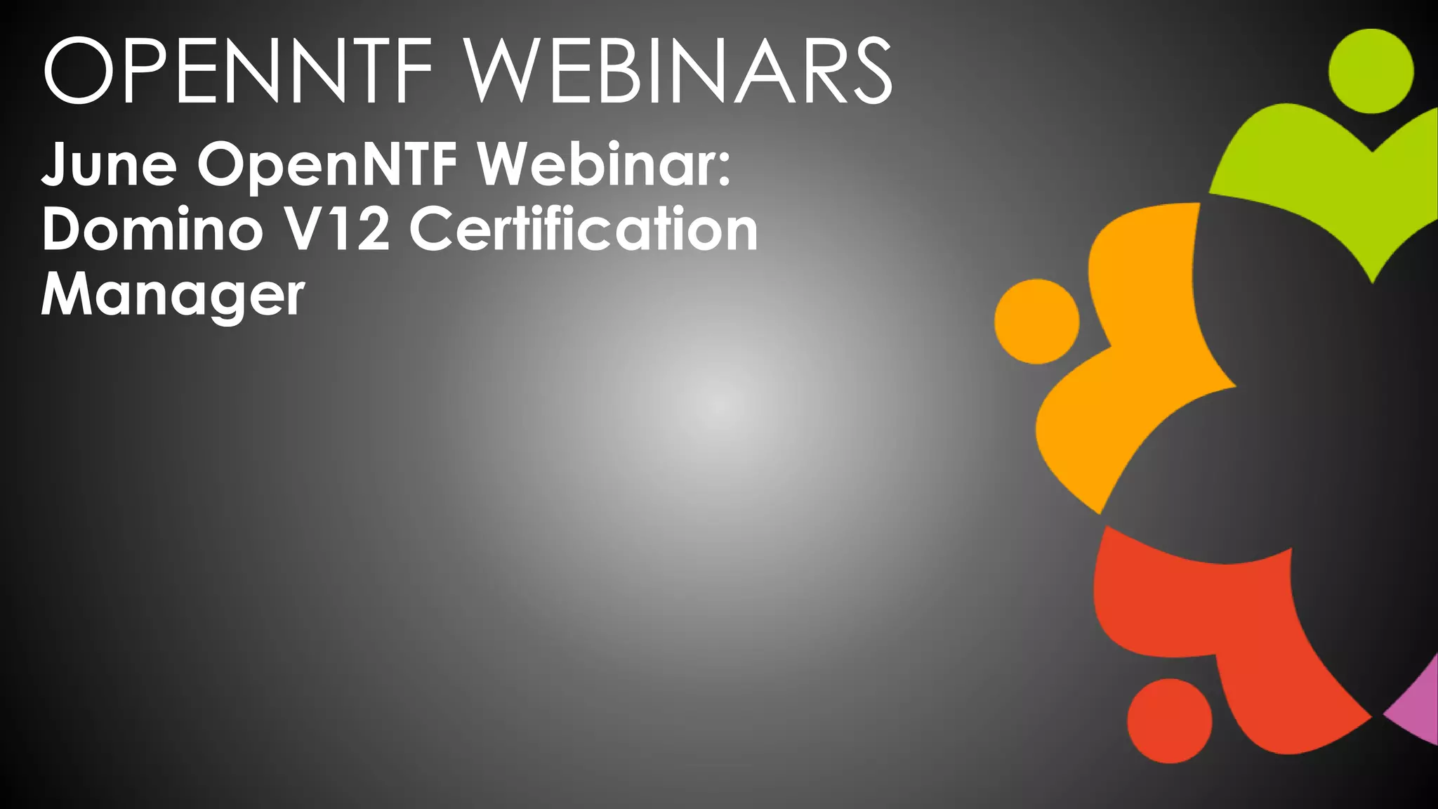 OPENNTF WEBINARS
June OpenNTF Webinar:
Domino V12 Certification
Manager
 