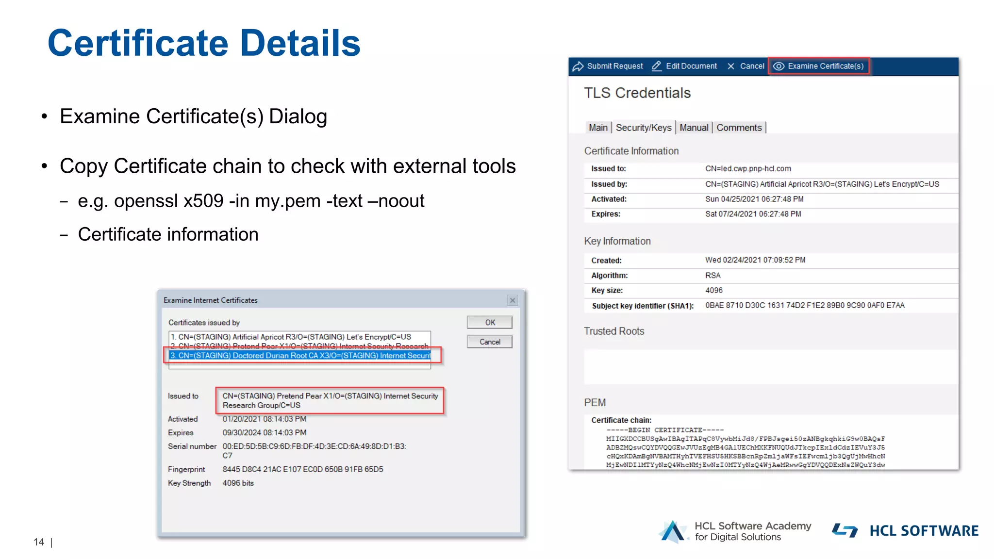 14 |
Certificate Details
• Examine Certificate(s) Dialog
• Copy Certificate chain to check with external tools
− e.g. openssl x509 -in my.pem -text –noout
− Certificate information
 