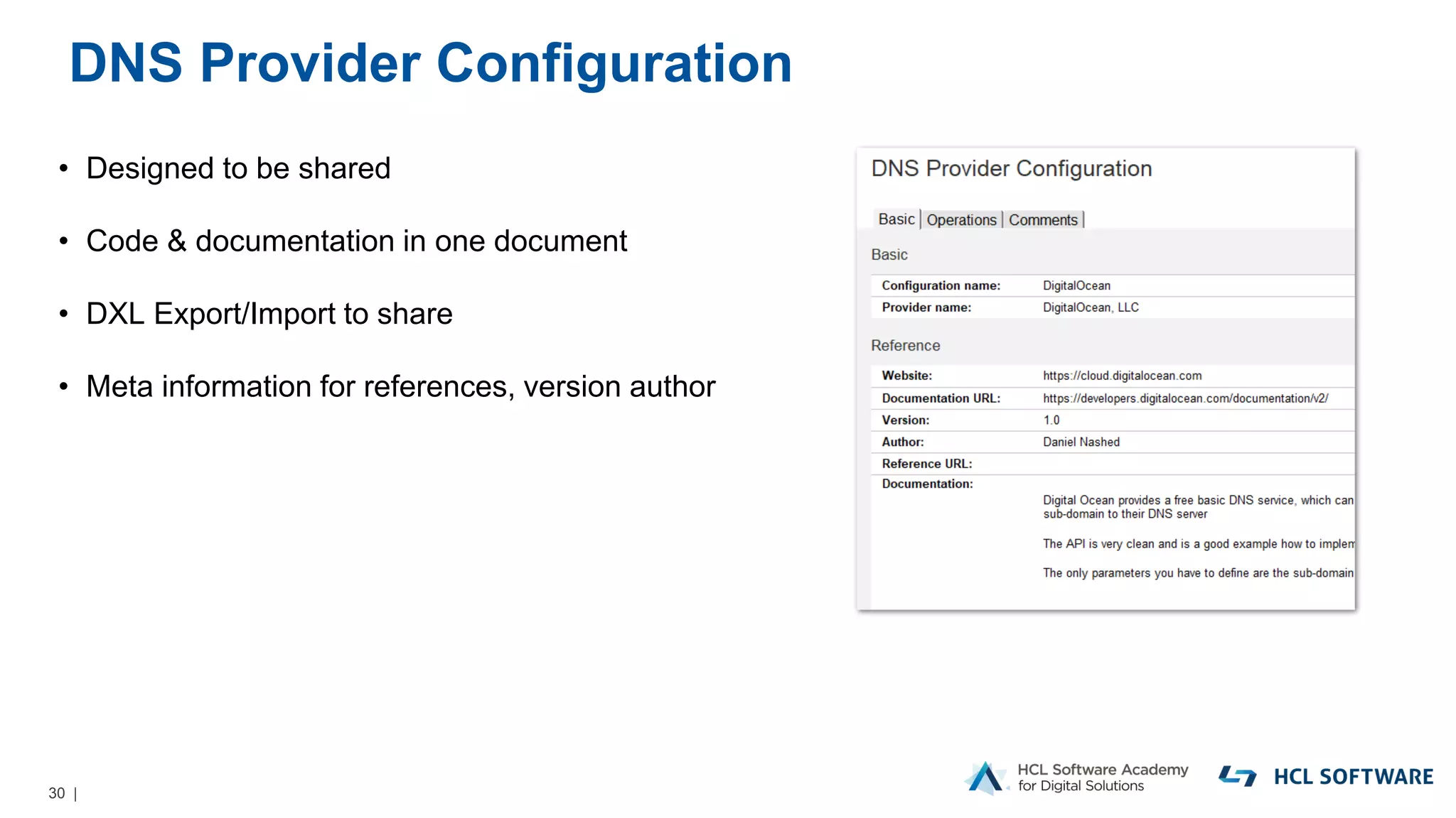 30 |
DNS Provider Configuration
• Designed to be shared
• Code & documentation in one document
• DXL Export/Import to share
• Meta information for references, version author
 