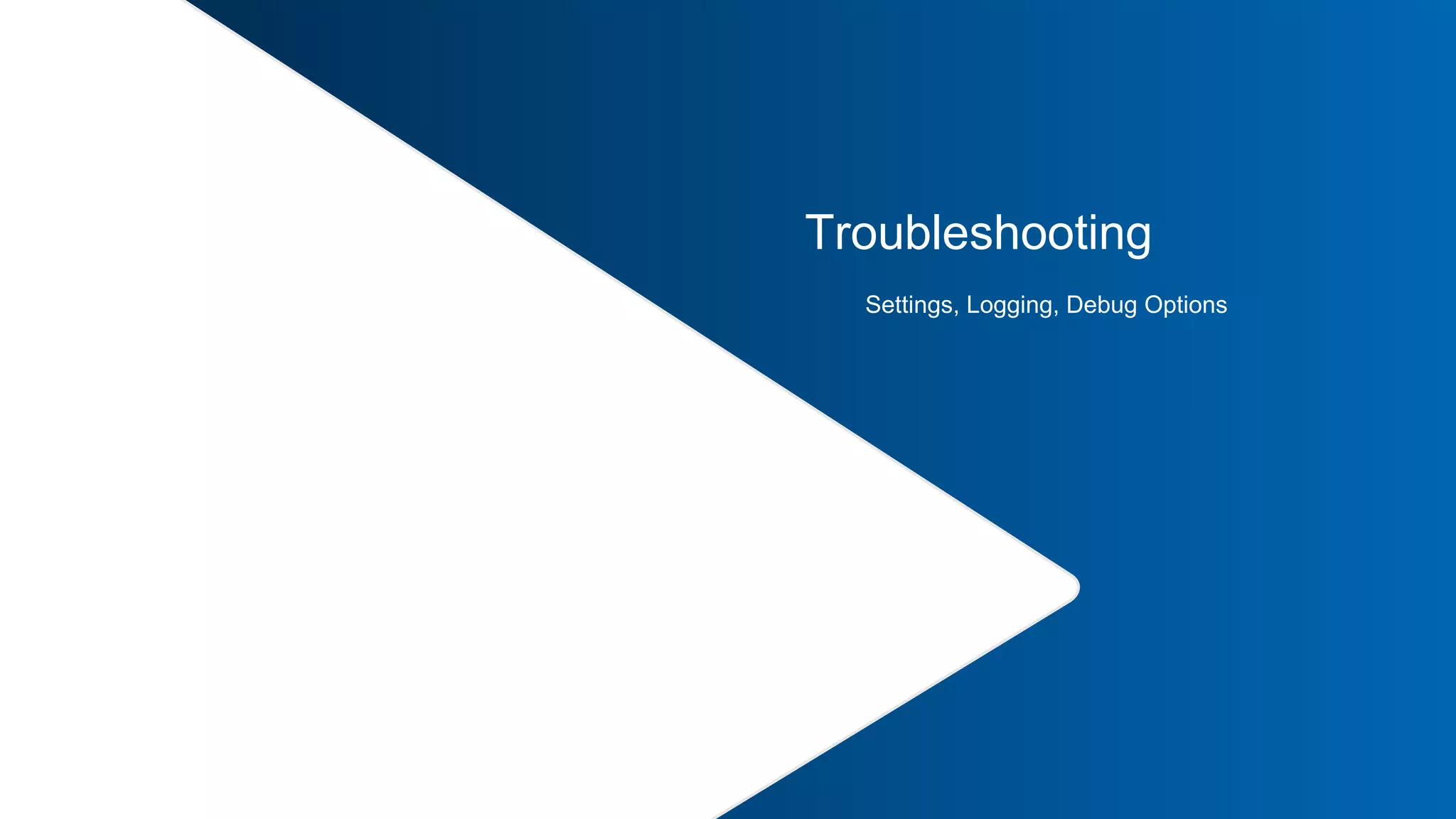 41 |
Troubleshooting
Settings, Logging, Debug Options
 